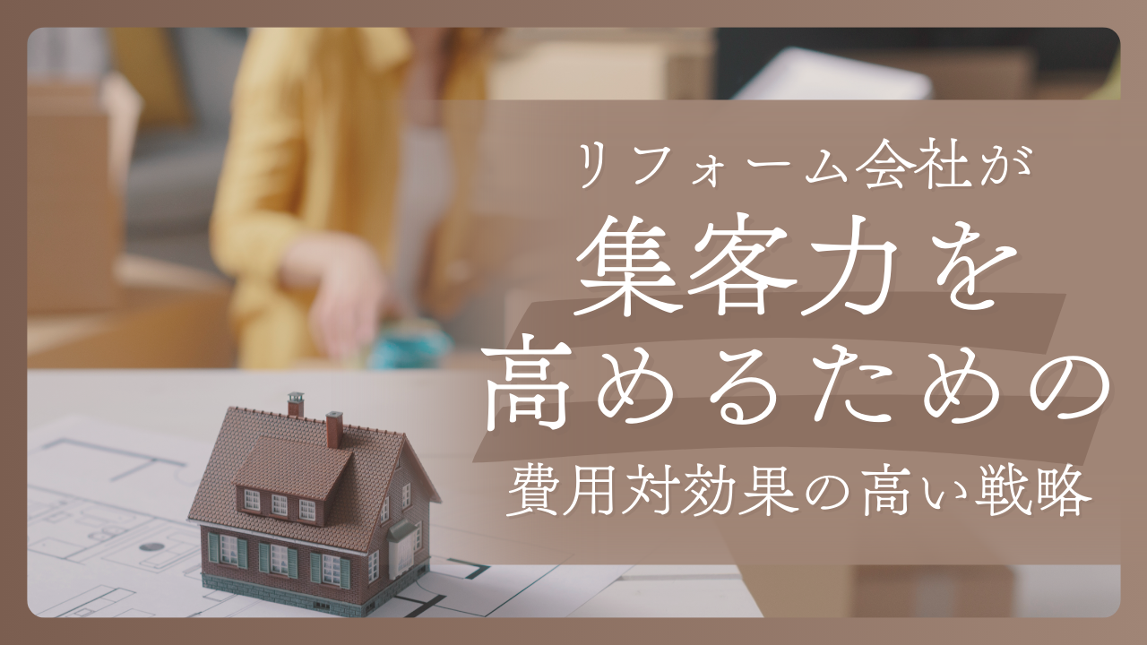 リフォーム会社が集客力を高めるための費用対効果の高い戦略