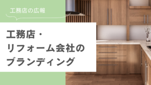 工務店・リフォーム会社のブランディング｜もう相見積もりで迷わない。自社の「らしさ」が宝物になる理由