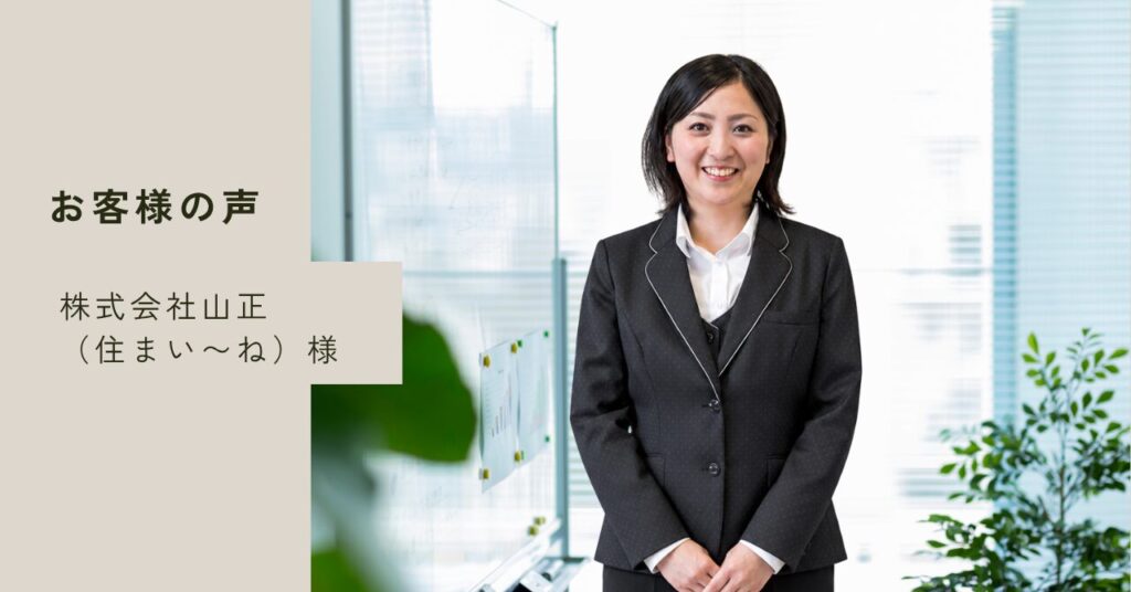 お客様の声　株式会社山正（住まいーね）様
